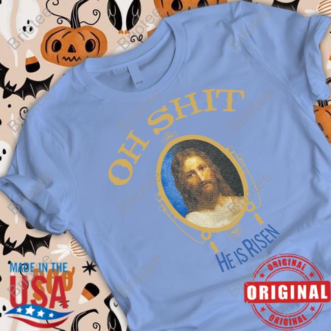Oh Shit He Is Risen Shirt