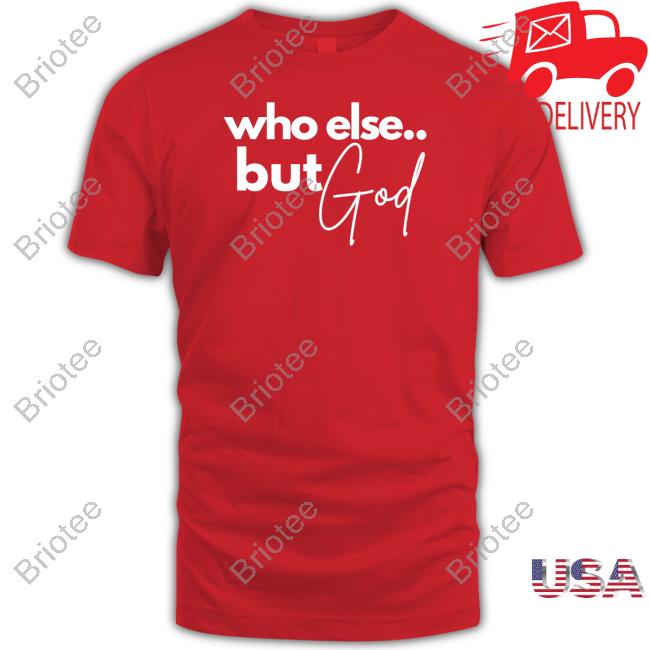Sweet Cup Of Tees Who Else But God Shirt