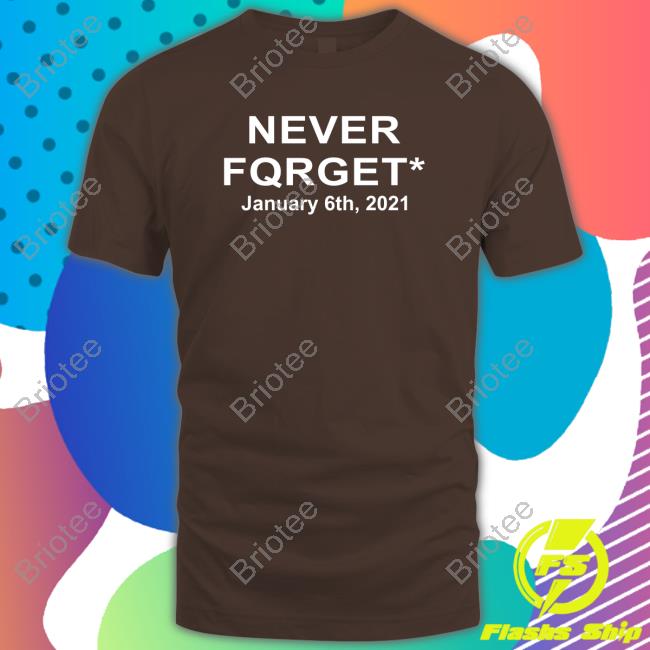Never Fqrget January 6Th 2021 Hoodie Reddit Pics