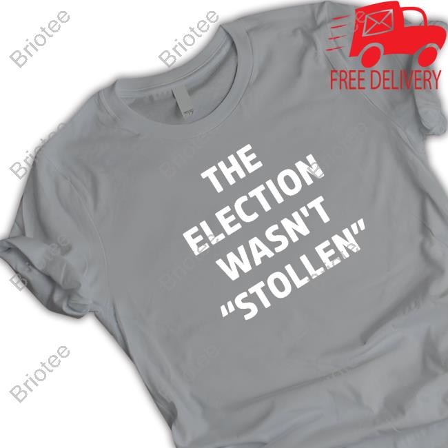 Official The Election Wasn't Stollen Shirt