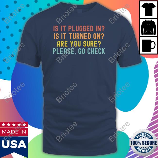 Is It Plugged In Is It Turned On Are You Sure Please Go Check Shirt Hunter Mcconnell