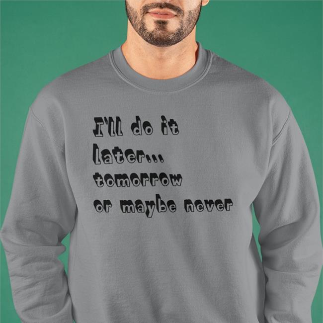 I'll Do It Later Tomorrow Or Maybe Never T Shirts Mademesmile