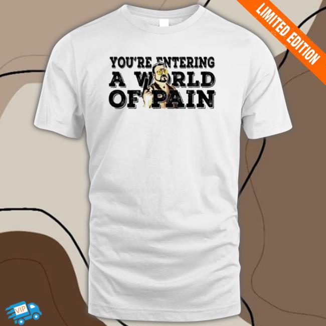 Original The Big Lebowski You’Re Entering A World Of Pain Shirt