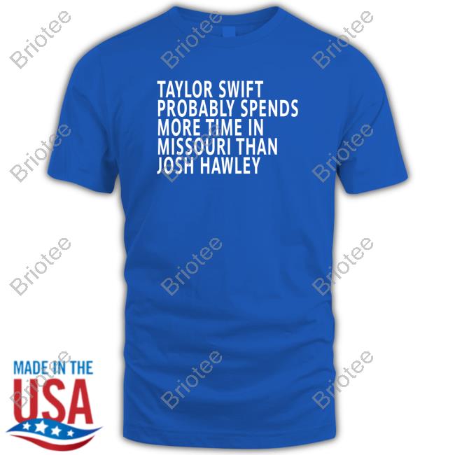 Official Jess Piper Taylor Swift Probably Spends More Time In Missouri Than Josh Hawley T Shirts