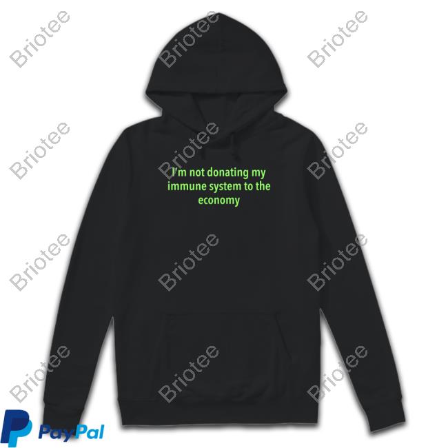 Limited Edition I'm Not Donating My Immune System To The Economy Shirt
