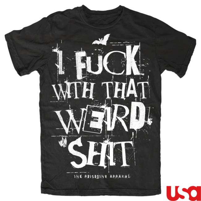 Official Ink Poisoning Apparel Clothing I Fuck With That Weird Shit Tshirt