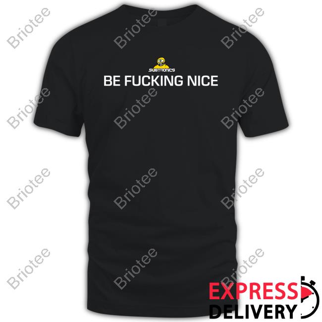 Subtronics Merch Be Fucking Nice T Shirt