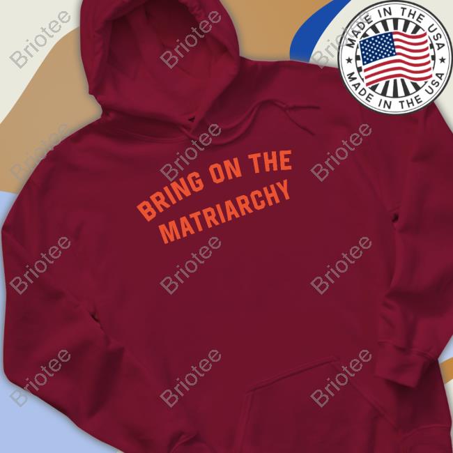 Official Bring On The Matriarchy T Shirt