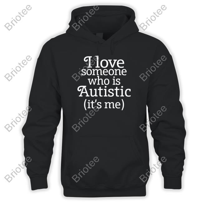 I Love Someone Who Is Autistic It's Me Shirt Shirtsthtgohard