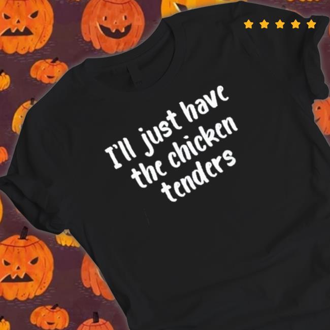 I just have the chicken tenders lover checkin Hoodie Official I just have the chicken tenders lover checkin Shirts