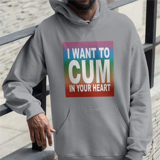 Shirts That Go Hard Merch I Want To Cum In Your Heart Shirts Teebubbles Shop