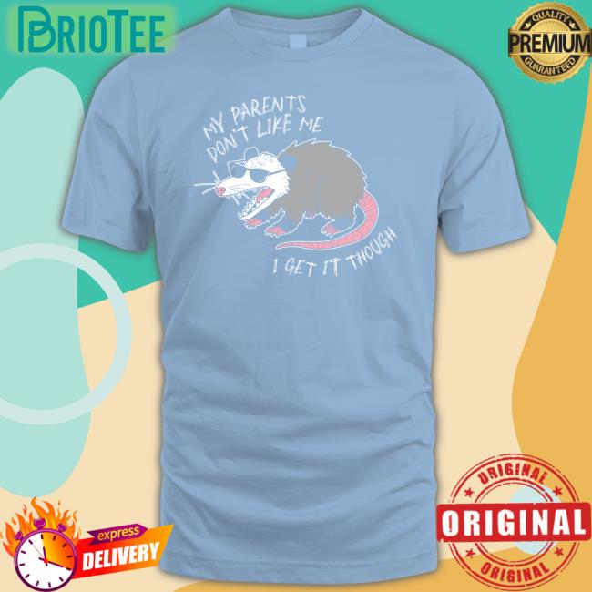 Mega64 Shop My Parents Don't Like Me I Get It Though Tee Shirt
