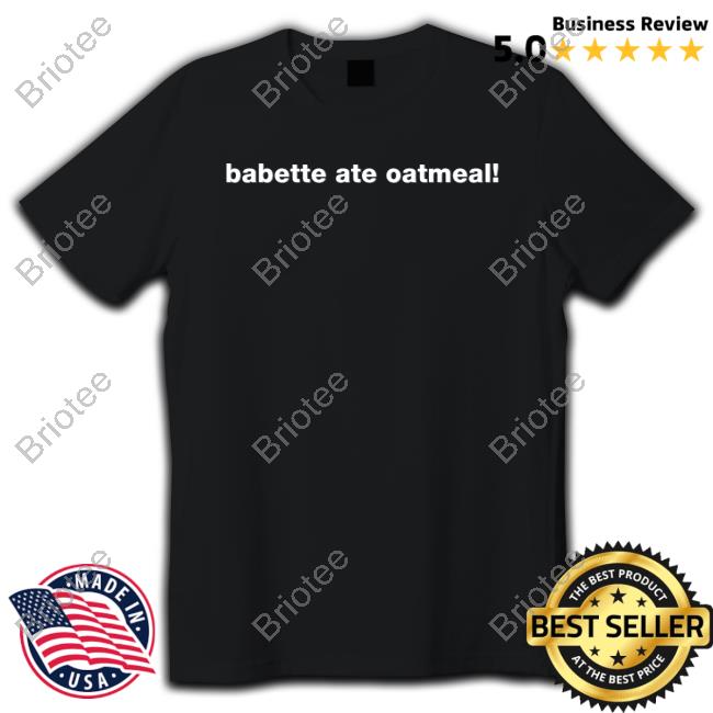 Babette Ate Oatmeal T Shirts