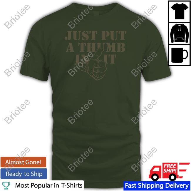 Just Put A Thumb In It Shirts