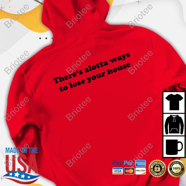 There's Alotta Ways To Lose Your House Shirt There's Alotta Ways To Lose Your House Shirt