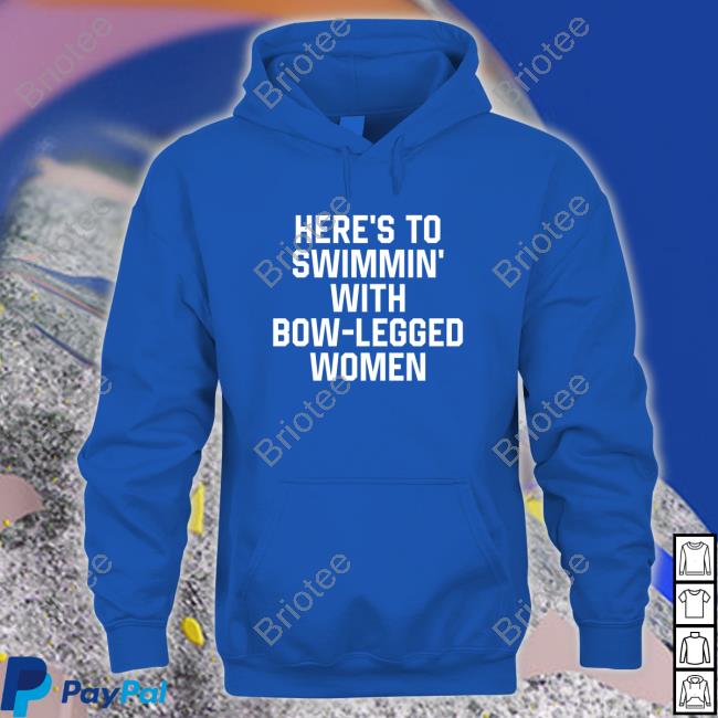 Here’S To Swimmin’ With Bow-Legged Women Hooded Sweatshirt