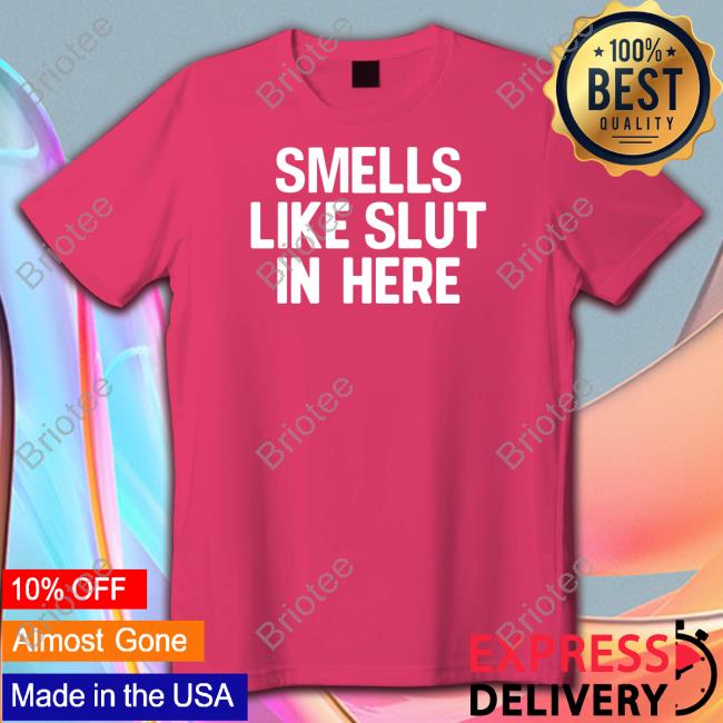 Shirts That Go Hard Smells Like Slut In Here Shirts