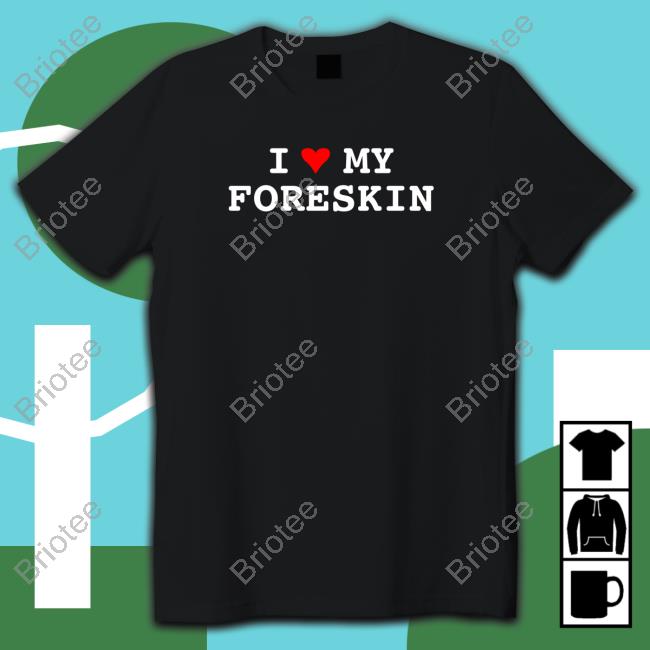 I Love My Foreskin Edition Limited Black TShirts