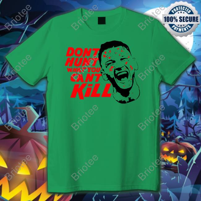 Don't Hunt What You Can't Kill T-Shirt