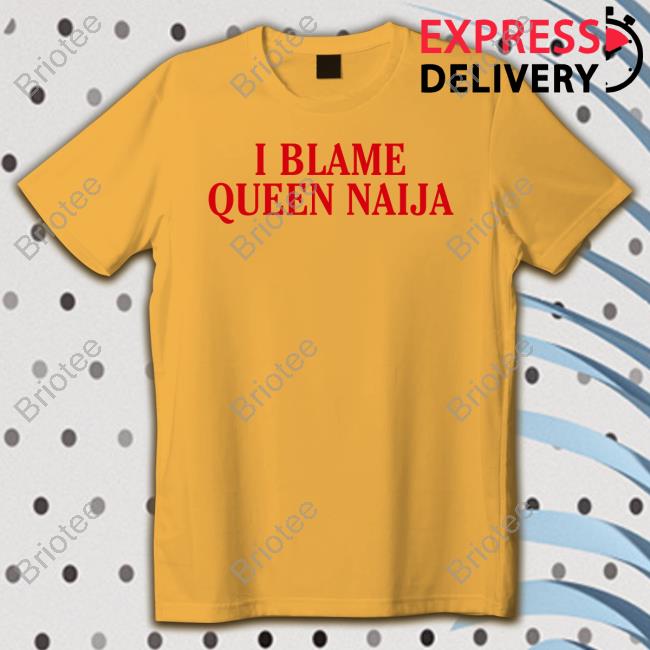 Natererun I Blame Queen Naija T-Shirt