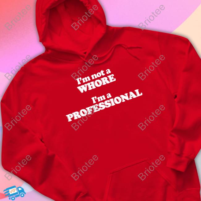 I'm Not A Whore I'm A Professional Hoodie