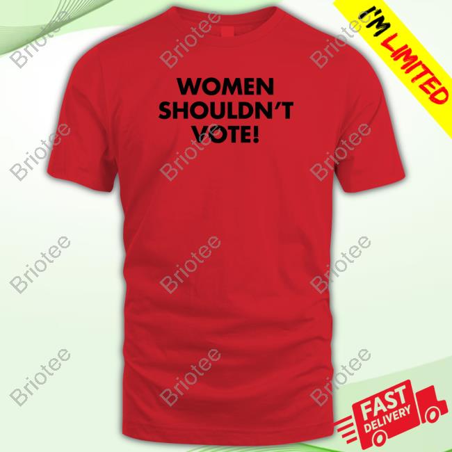 Women Shouldn't Vote T Shirts