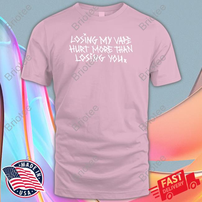 Losing My Vape Hurt More Than Losing You Tee