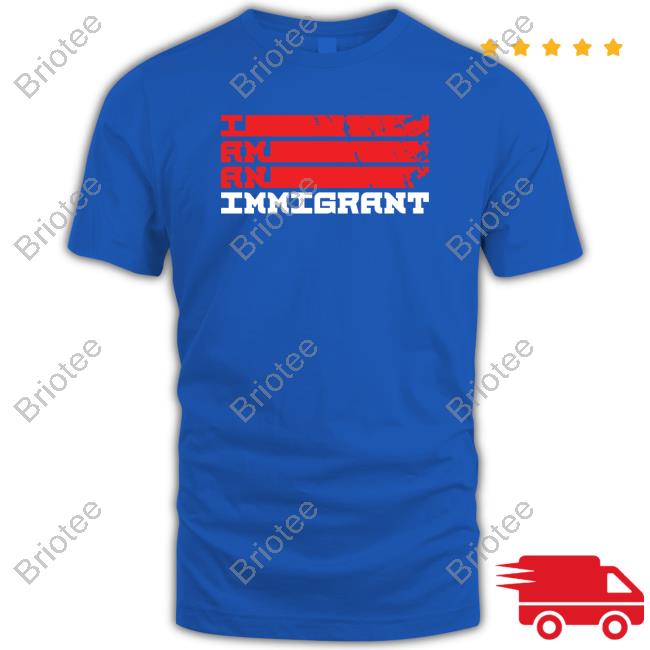 I Am An Immigrant Shirts