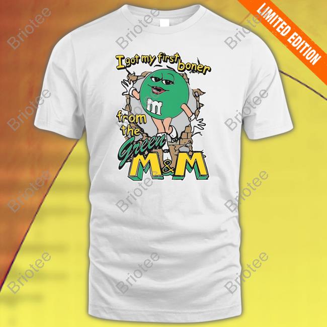 I Got My First Boner From The Green M & M Tee Shirt