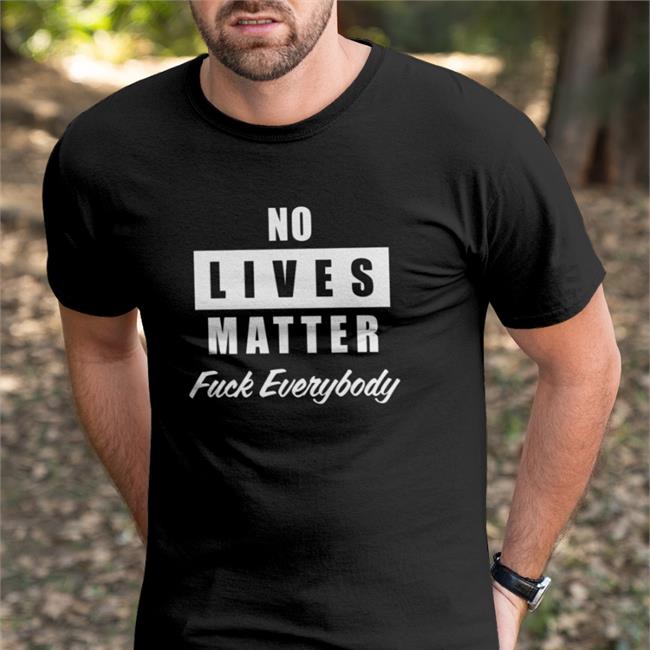 No Lives Matter Fuck Everybody Sweatshirt