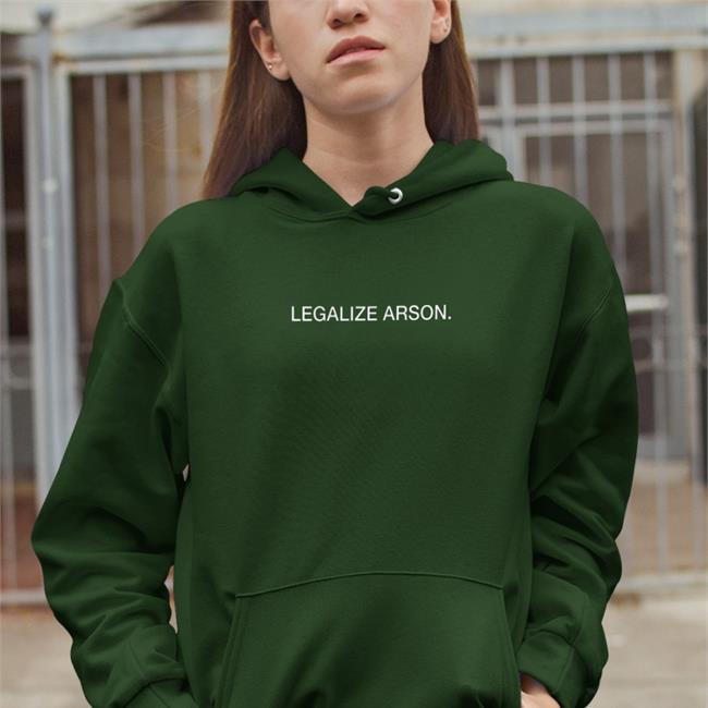 Shirts That Go Hard Legalize Arson Shirt