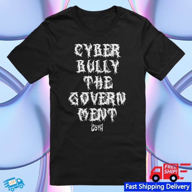 Official Cyberbully The Government New Tee Libertarian Goth