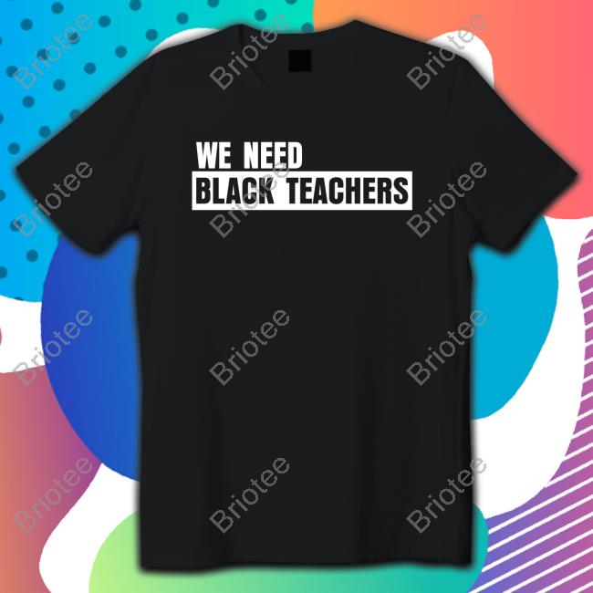 Official We Need Black Teachers Shirt Hoodie