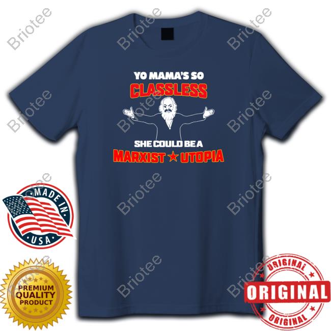 Yo Mama's Classless She Could Be A Marxist Utopia Tee Shirt Yo Mama's Classless She Could Be A Marxist Utopia Tee Shirt