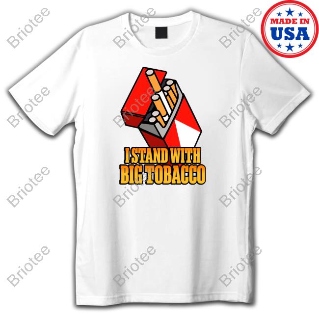 I Stand With Big Tobacco T Shirt
