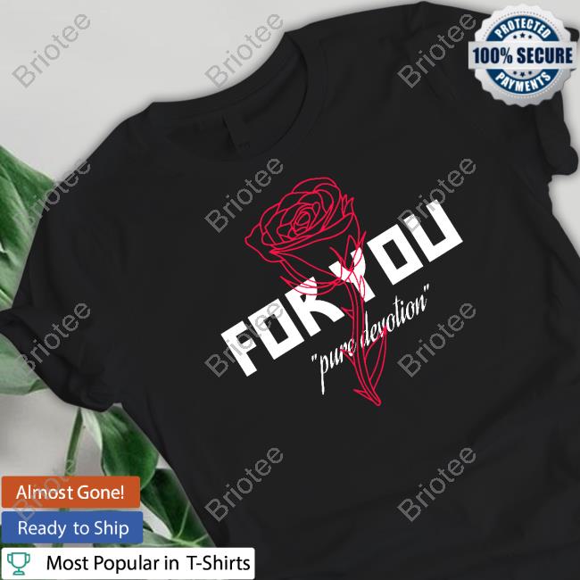 For You Pure Devotion T Shirt