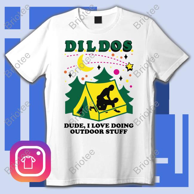 Dildos Dude I Love Doing Outdoor Stuff T Shirt