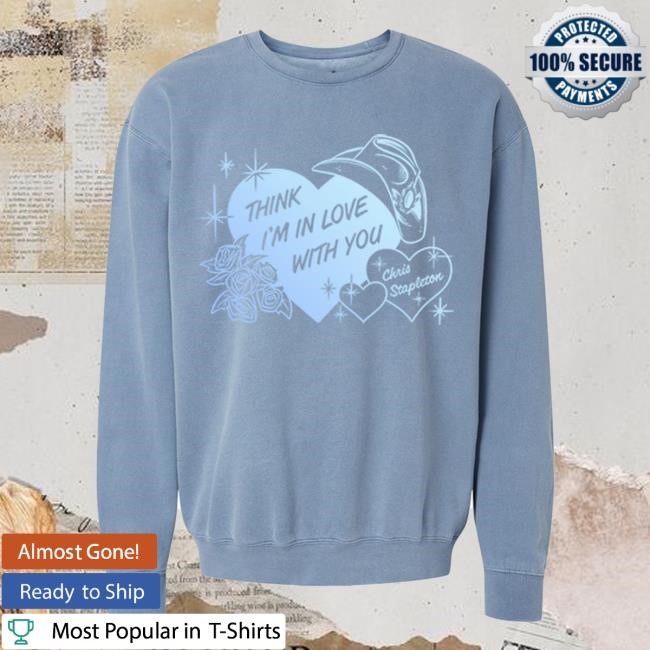 Think I'm In Love With You Pullover Crewneck Sweatshirt Shop The Chris Stapleton Official Store