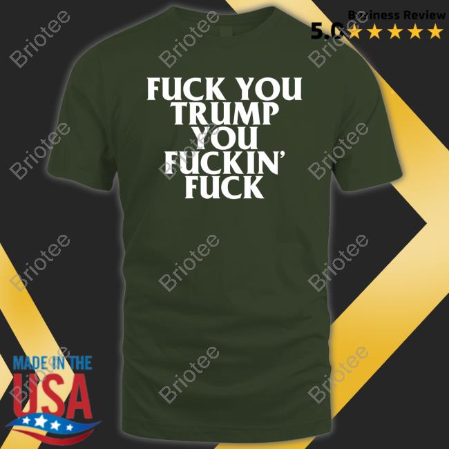 Fuck You Trump You Fuckin Fuck T Shirt Black