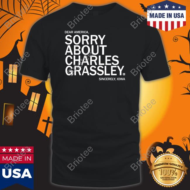 James Tate Sorry About Charles Grassley Shirt Raygun