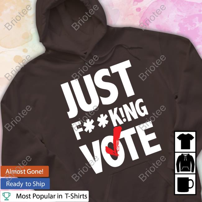 Official Just FucKing Vote T Shirt