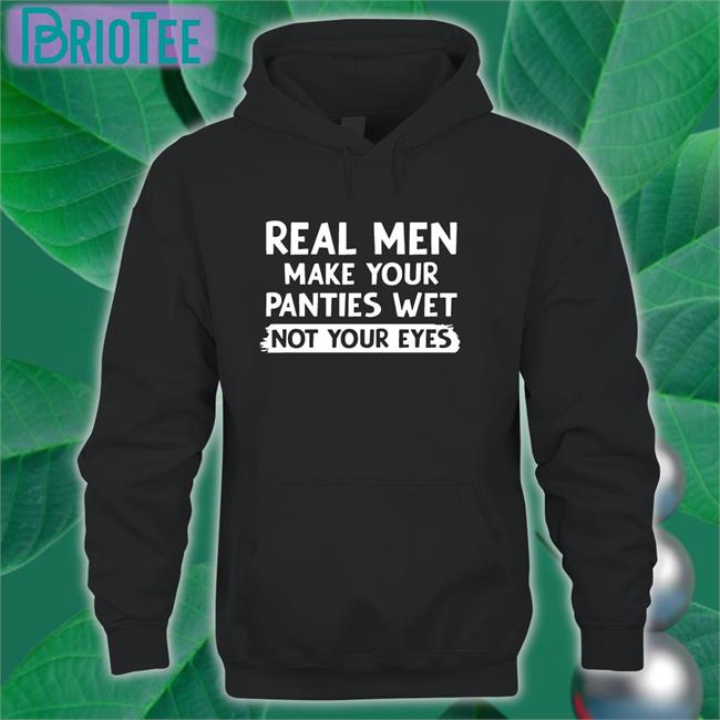 Shirts That Go Hard Real Men Make You Panties Wet Not Your Eyes Classic Hoodie Shirt