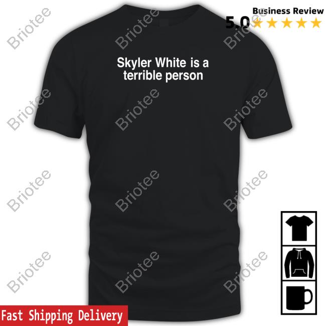Skyler White Is A Terrible Person Tee