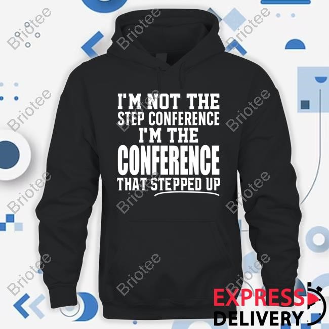 I'm Not The Step Conference I'm The Conference Tee Shirt