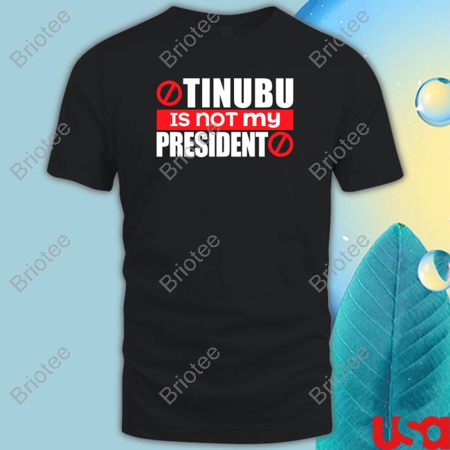 Official Tinubu Is Not My President Shirt
