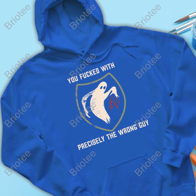 You Fucked With Precisely The Wrong Guy Tee Shirt Official Shouse In The House Merch Savage 3DBoog GoldCorp Journo FearPorn Shirt