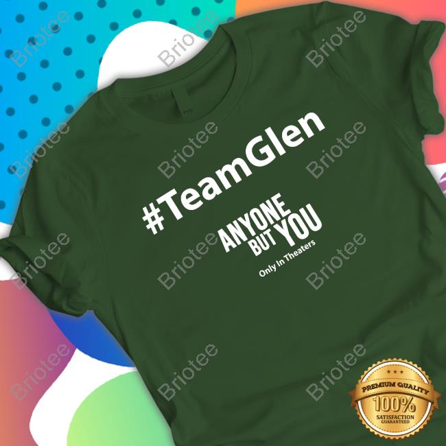Team Glen Anyone But You Shirts