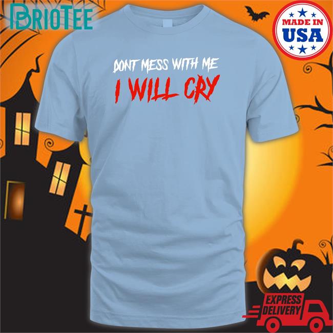 Incredible Good Shop Don't Mess With Me I Will Cry Long Sleeve IncredibleGood Inc