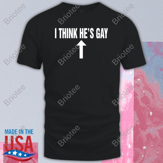 Shirts That Go Hard I Think He's Gay Hoodie Shirtsthatgohard
