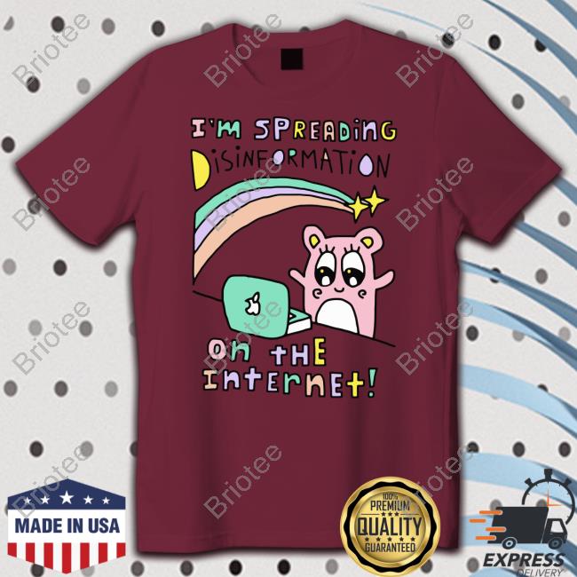 I'm Spreading Disinformation On The Internet Long Sleeve T Shirt Shirts That Go Hard
